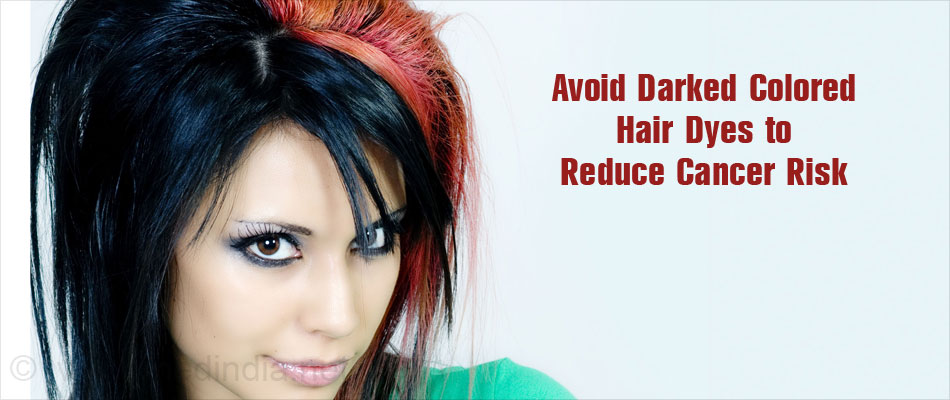 Avoid Darked Colored Hair Dyes to Reduce Cancer Risk